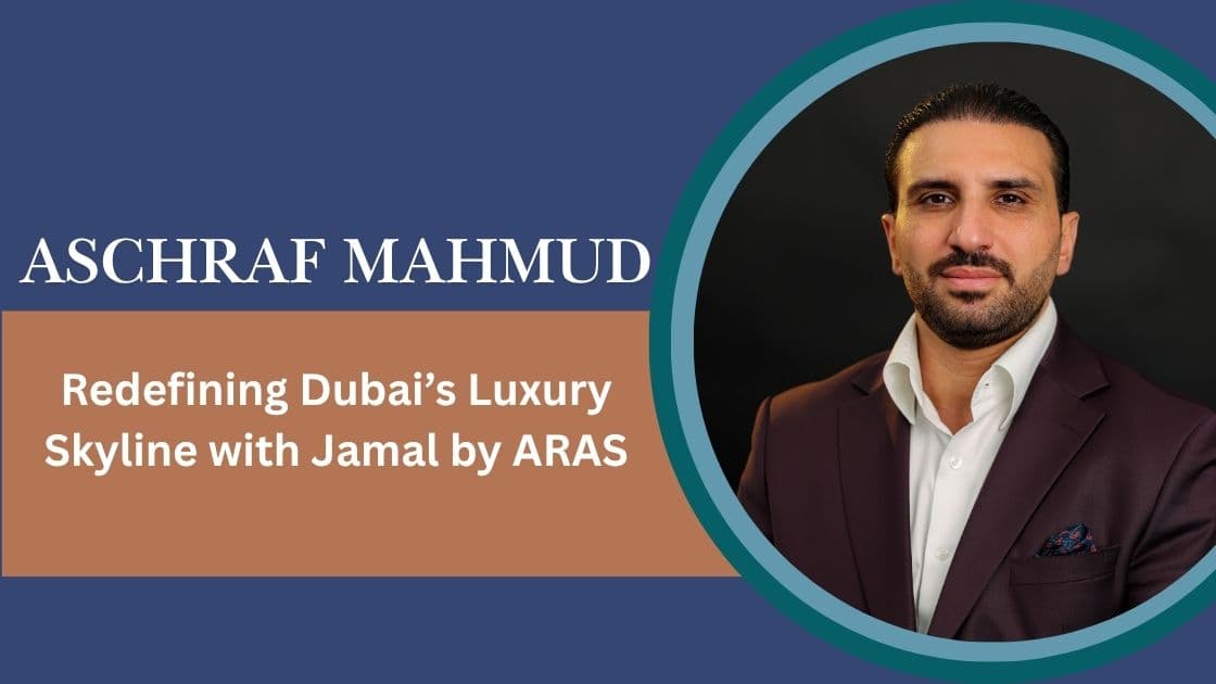 Aschraf Mahmud: Redefining Dubai's Luxury Skyline With Jamal By Aras