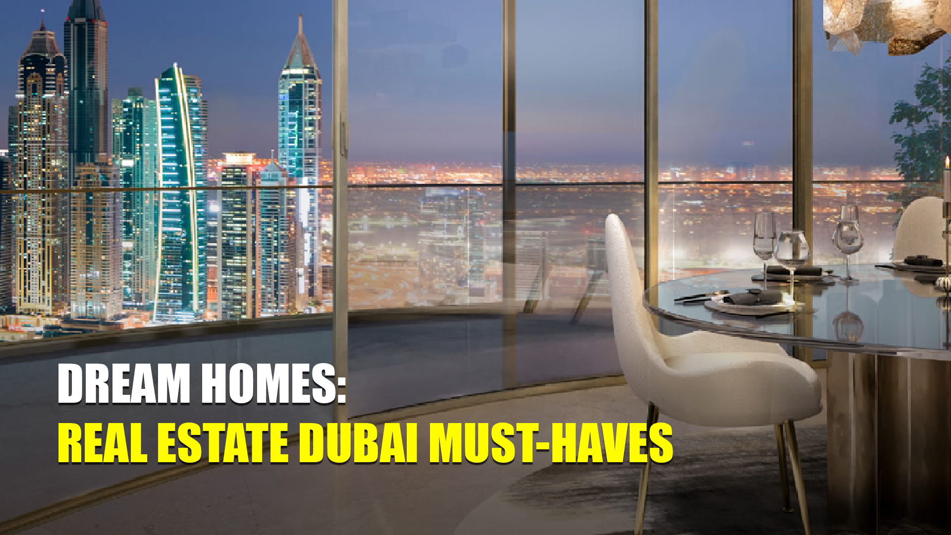 Dream Homes: Real Estate Dubai Must-Haves
